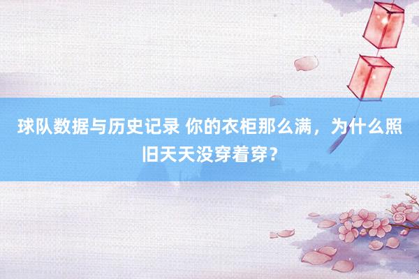 球队数据与历史记录 你的衣柜那么满，为什么照旧天天没穿着穿？