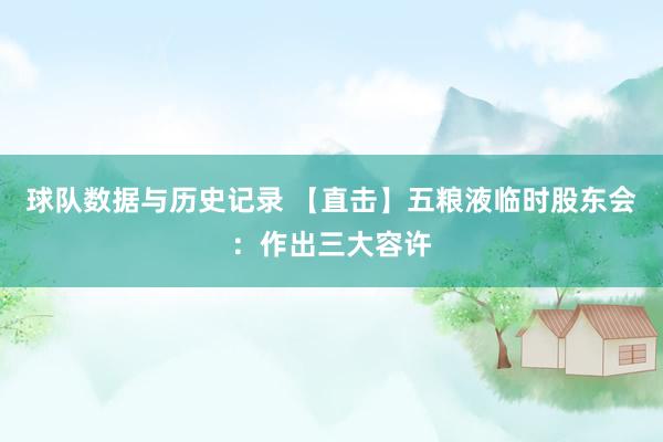 球队数据与历史记录 【直击】五粮液临时股东会：作出三大容许