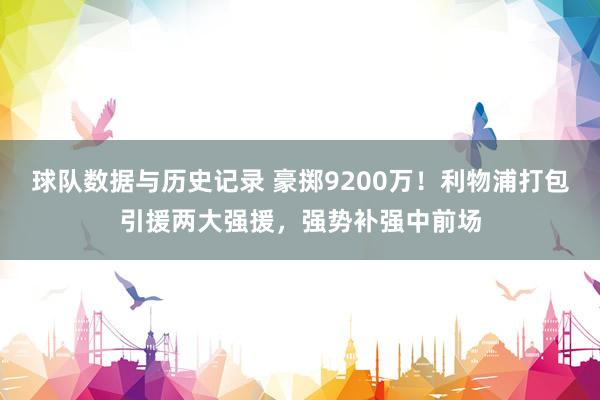 球队数据与历史记录 豪掷9200万!利物浦打包引援两大强援,强势补强中前场