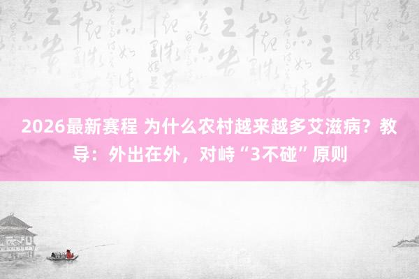 2026最新赛程 为什么农村越来越多艾滋病？教导：外出在外，对峙“3不碰”原则