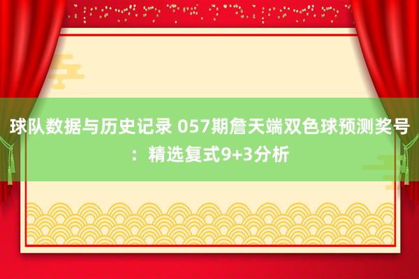 球队数据与历史记录 057期詹天端双色球预测奖号：精选复式9+3分析