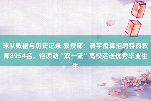 球队数据与历史记录 教授部：寰宇盘算招聘特岗教师8954名，饱读动“双一流”高校运送优秀毕业生