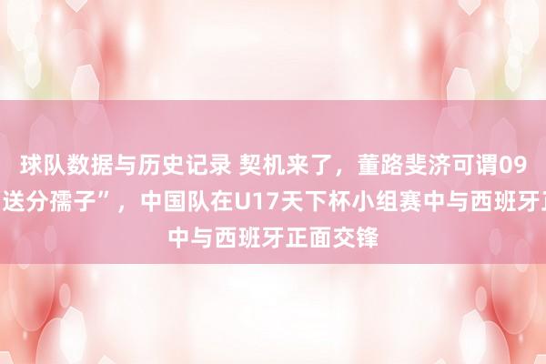 球队数据与历史记录 契机来了，董路斐济可谓09国少的“送分孺子”，中国队在U17天下杯小组赛中与西班牙正面交锋