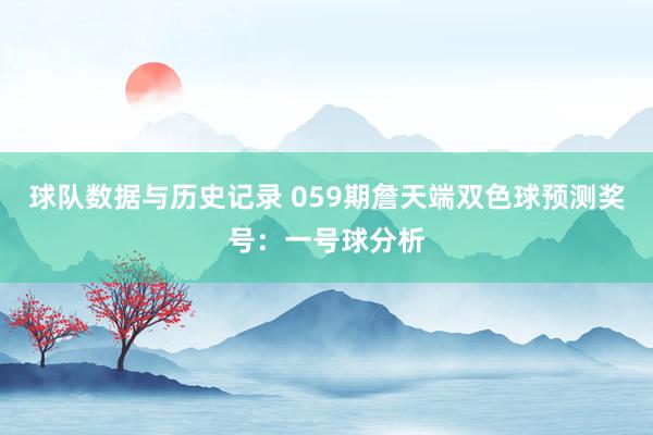 球队数据与历史记录 059期詹天端双色球预测奖号：一号球分析
