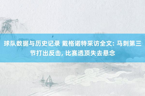 球队数据与历史记录 戴格诺特采访全文: 马刺第三节打出反击， 比赛透顶失去悬念