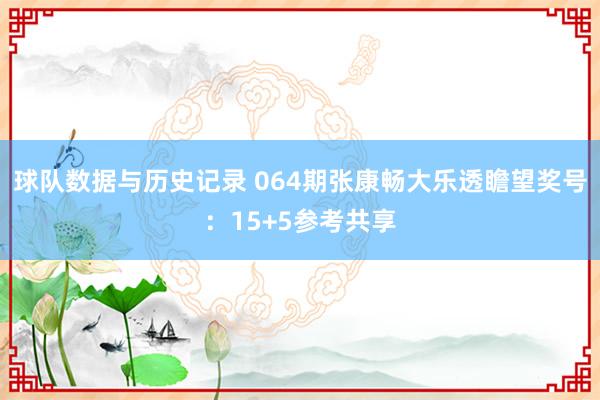 球队数据与历史记录 064期张康畅大乐透瞻望奖号：15+5参考共享