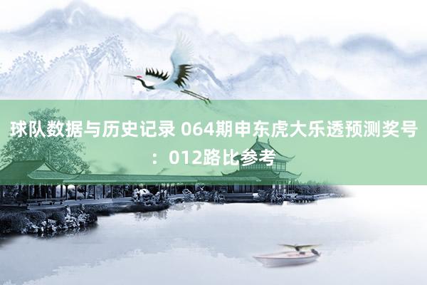 球队数据与历史记录 064期申东虎大乐透预测奖号：012路比参考