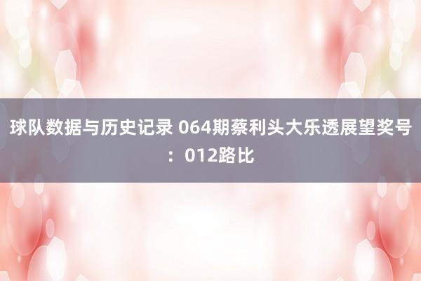球队数据与历史记录 064期蔡利头大乐透展望奖号：012路比