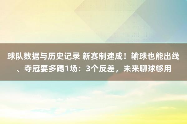 球队数据与历史记录 新赛制速成！输球也能出线、夺冠要多踢1场：3个反差，未来聊球够用