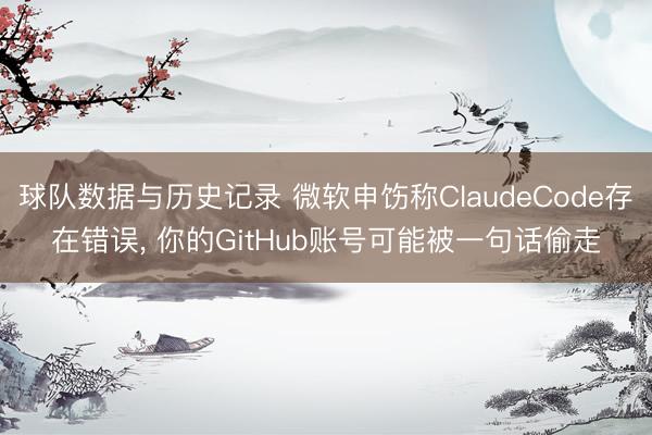 球队数据与历史记录 微软申饬称ClaudeCode存在错误, 你的GitHub账号可能被一句话偷走