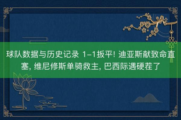 球队数据与历史记录 1-1扳平! 迪亚斯献致命直塞， 维尼修斯单骑救主， 巴西际遇硬茬了