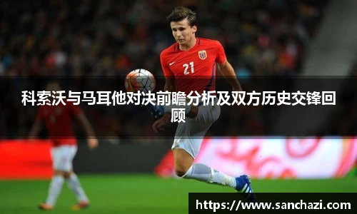 科索沃与马耳他对决前瞻分析及双方历史交锋回顾